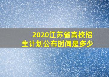 2020江苏省高校招生计划公布时间是多少