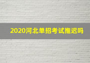 2020河北单招考试推迟吗