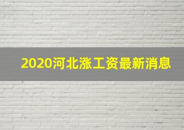 2020河北涨工资最新消息