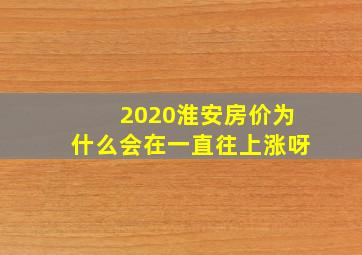 2020淮安房价为什么会在一直往上涨呀