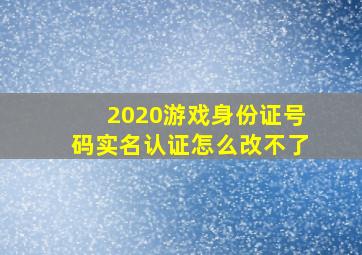 2020游戏身份证号码实名认证怎么改不了