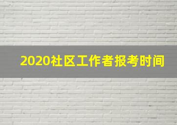 2020社区工作者报考时间