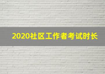 2020社区工作者考试时长