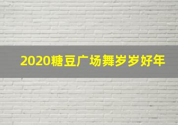 2020糖豆广场舞岁岁好年