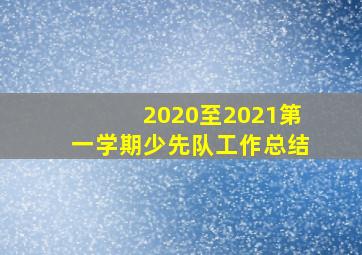 2020至2021第一学期少先队工作总结