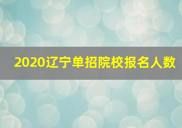 2020辽宁单招院校报名人数