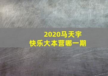 2020马天宇快乐大本营哪一期