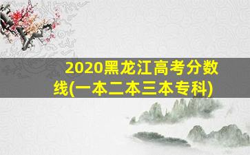 2020黑龙江高考分数线(一本二本三本专科)