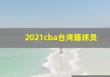 2021cba台湾籍球员