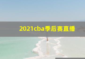 2021cba季后赛直播