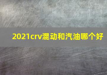 2021crv混动和汽油哪个好