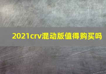 2021crv混动版值得购买吗