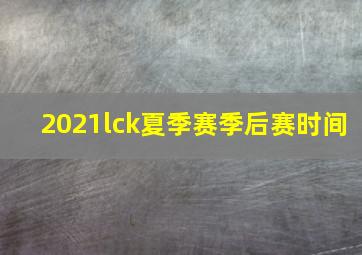 2021lck夏季赛季后赛时间