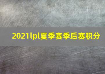 2021lpl夏季赛季后赛积分