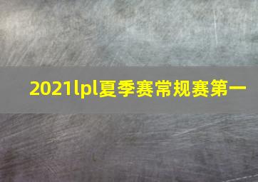 2021lpl夏季赛常规赛第一