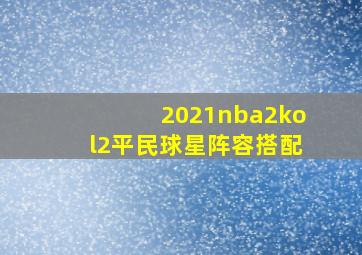 2021nba2kol2平民球星阵容搭配