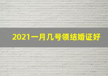 2021一月几号领结婚证好