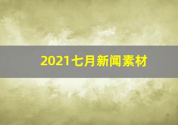 2021七月新闻素材