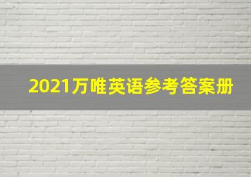 2021万唯英语参考答案册