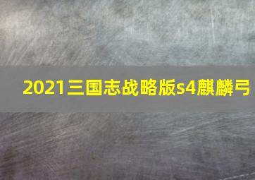 2021三国志战略版s4麒麟弓