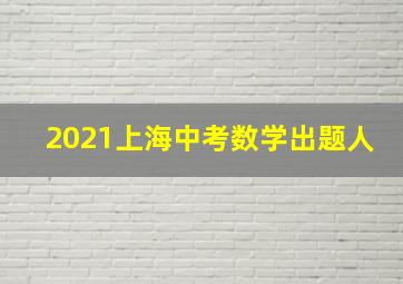 2021上海中考数学出题人