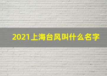 2021上海台风叫什么名字