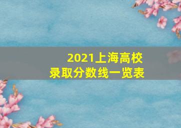 2021上海高校录取分数线一览表