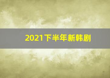 2021下半年新韩剧