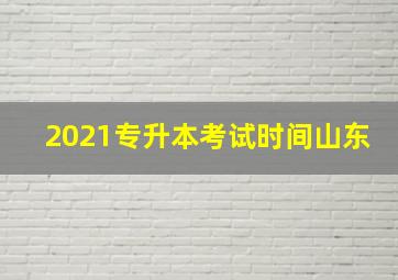 2021专升本考试时间山东