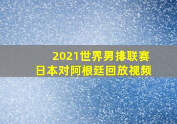 2021世界男排联赛日本对阿根廷回放视频