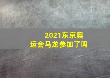 2021东京奥运会马龙参加了吗