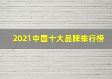 2021中国十大品牌排行榜