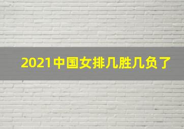 2021中国女排几胜几负了