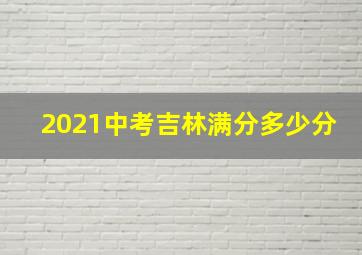 2021中考吉林满分多少分