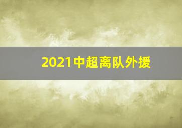 2021中超离队外援