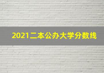 2021二本公办大学分数线