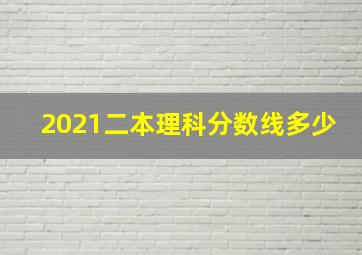 2021二本理科分数线多少