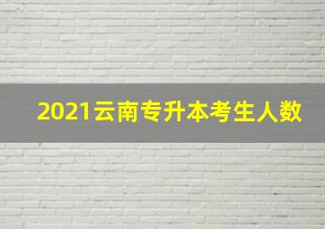 2021云南专升本考生人数