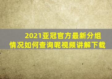 2021亚冠官方最新分组情况如何查询呢视频讲解下载