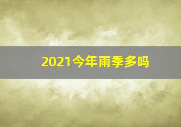 2021今年雨季多吗