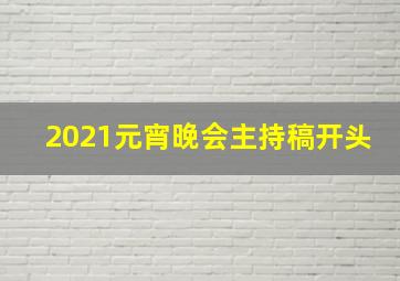 2021元宵晚会主持稿开头