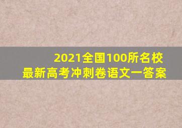 2021全国100所名校最新高考冲刺卷语文一答案