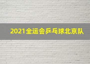 2021全运会乒乓球北京队