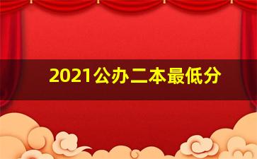 2021公办二本最低分