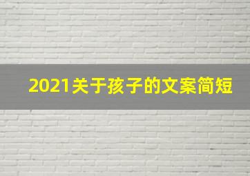 2021关于孩子的文案简短