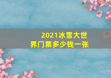 2021冰雪大世界门票多少钱一张