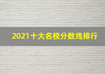 2021十大名校分数线排行