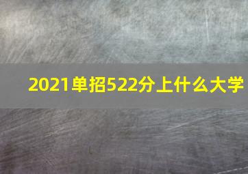 2021单招522分上什么大学