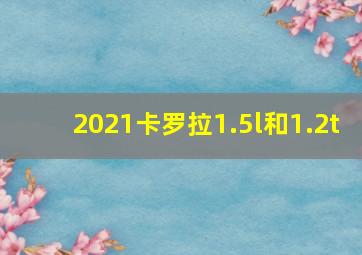 2021卡罗拉1.5l和1.2t