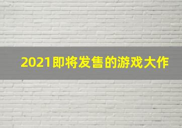 2021即将发售的游戏大作